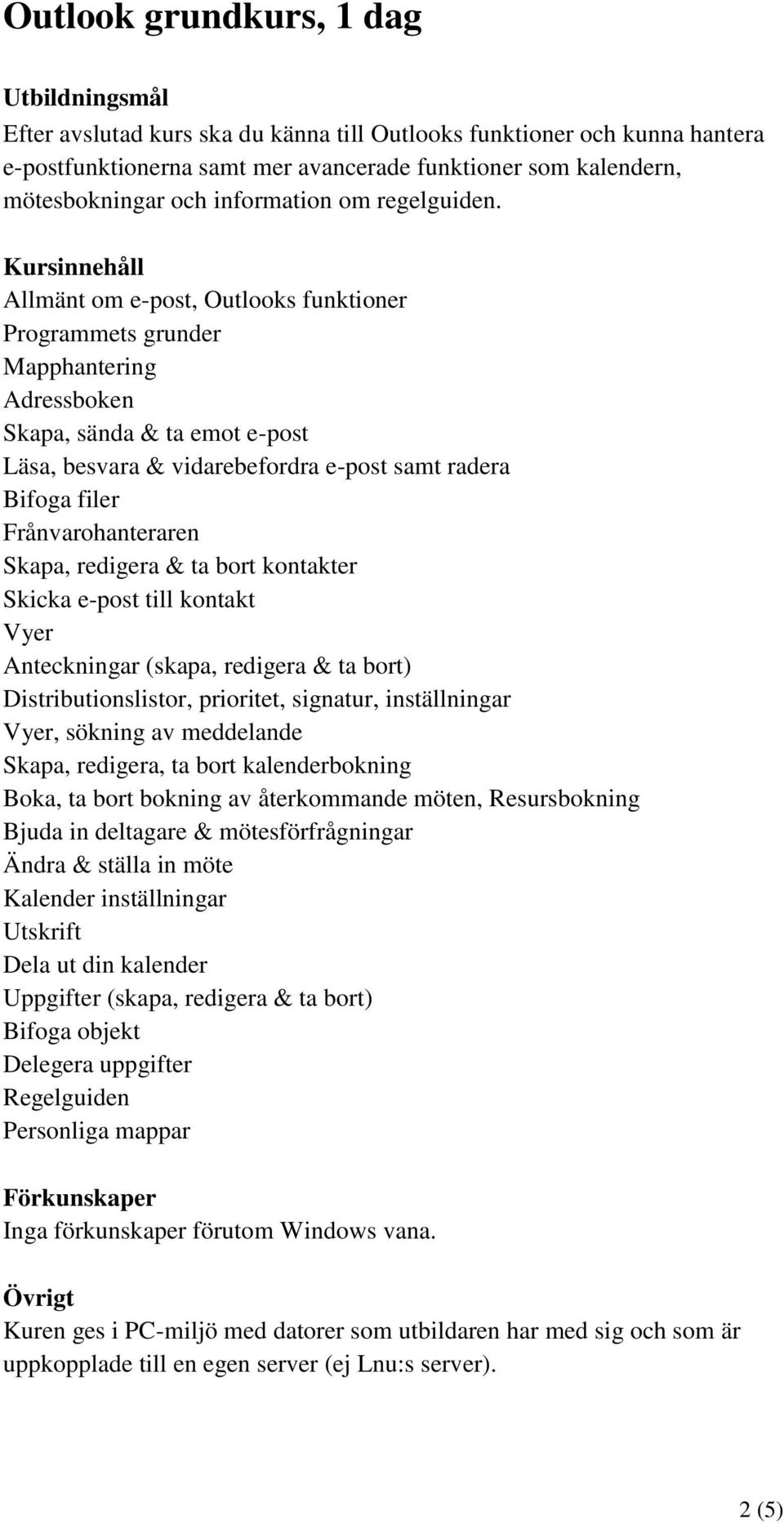 Allmänt om e-post, Outlooks funktioner Programmets grunder Mapphantering Adressboken Skapa, sända & ta emot e-post Läsa, besvara & vidarebefordra e-post samt radera Bifoga filer Frånvarohanteraren