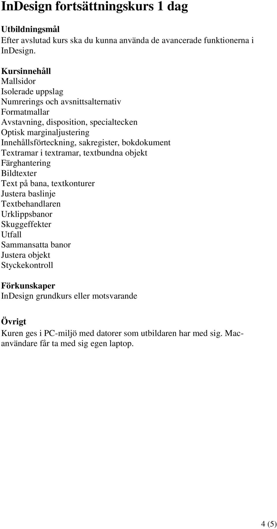 marginaljustering Innehållsförteckning, sakregister, bokdokument Textramar i textramar, textbundna objekt Färghantering Bildtexter Text