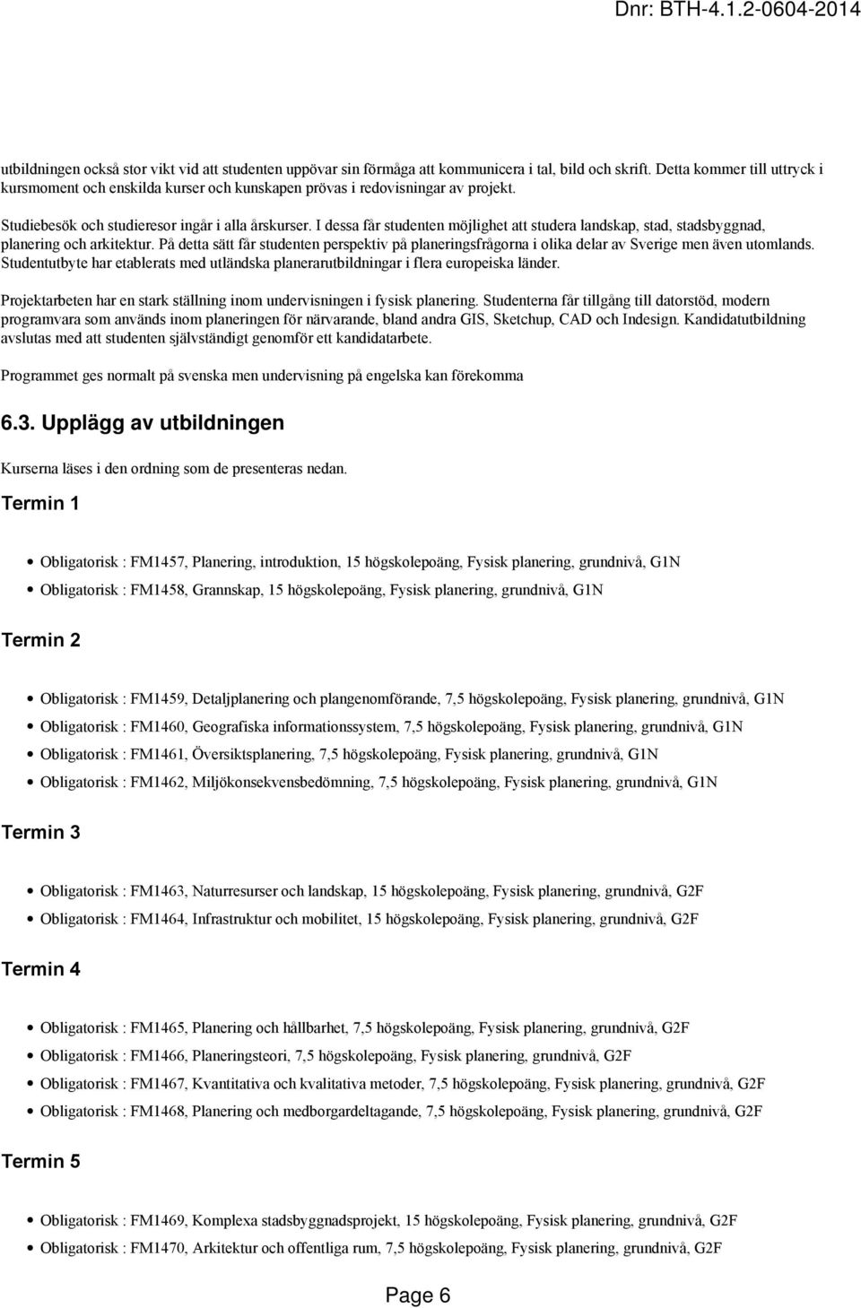 I dessa får studenten möjlighet att studera landskap, stad, stadsbyggnad, planering och arkitektur.