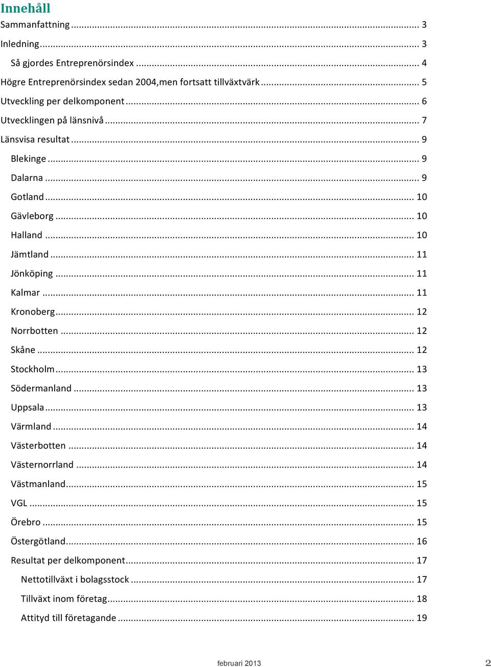 .. 11 Kronoberg... 12 Norrbotten... 12 Skåne... 12 Stockholm... 13 Södermanland... 13 Uppsala... 13 Värmland... 14 Västerbotten... 14 Västernorrland... 14 Västmanland.