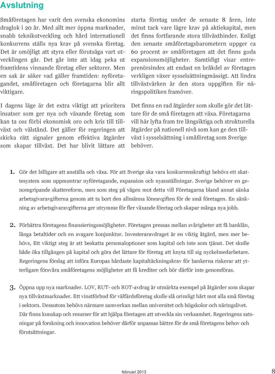 Men en sak är säker vad gäller framtiden: nyföretagandet, småföretagen och företagarna blir allt viktigare.