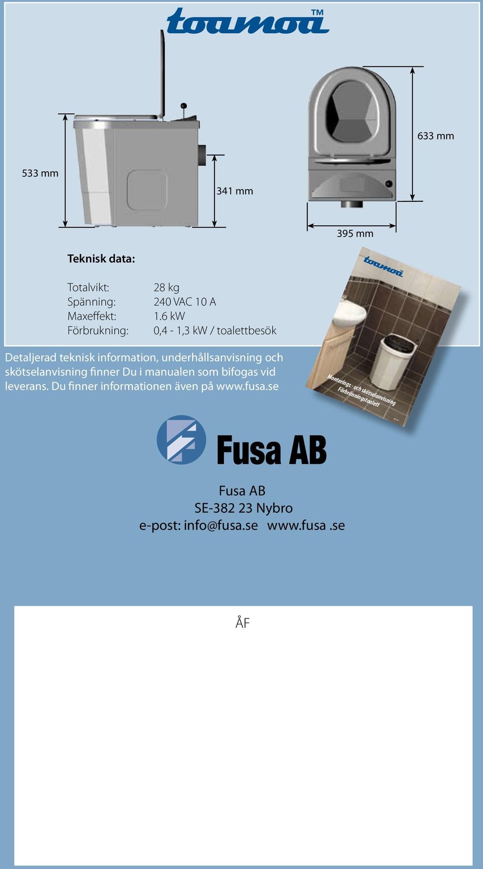 6 kw 0,4-1,3 kw / besök Förbrukning: 0,4-1,3 kw / toalettbesök Detaljerad teknisk information, underhållsanvisning och