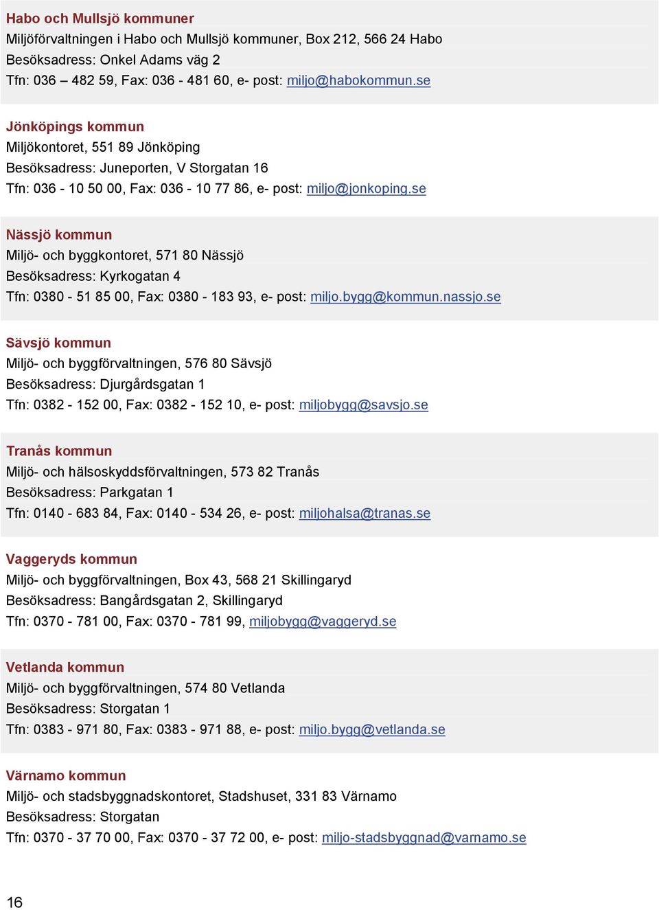 se Nässjö kommun Miljö- och byggkontoret, 571 80 Nässjö Besöksadress: Kyrkogatan 4 Tfn: 0380-51 85 00, Fax: 0380-183 93, e- post: miljo.bygg@kommun.nassjo.