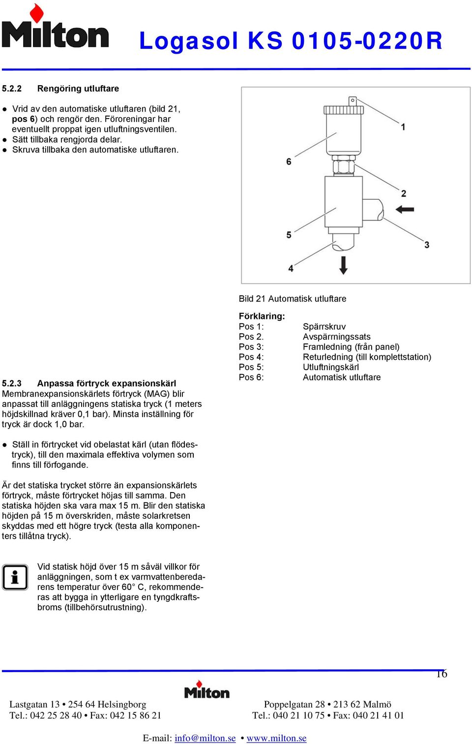 Automatisk utluftare 5.2.3 Anpassa förtryck expansionskärl Membranexpansionskärlets förtryck (MAG) blir anpassat till anläggningens statiska tryck (1 meters höjdskillnad kräver 0,1 bar).