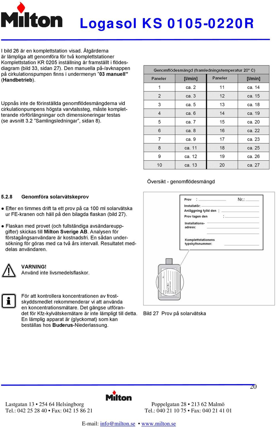 Uppnås inte de förinställda genomflödesmängderna vid cirkulationpumpens högsta varvtalssteg, måste kompletterande rörförlängningar och dimensioneringar testas (se avsnitt 3.