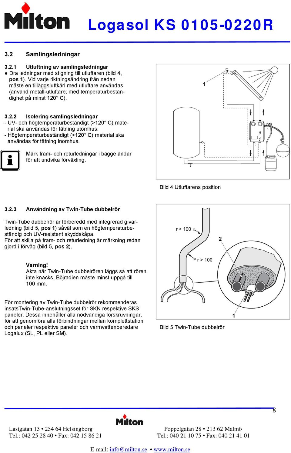 C). 3.2.2 Isolering samlingsledningar - UV- och högtemperaturbeständigt (>120 C) material ska användas för tätning utomhus.