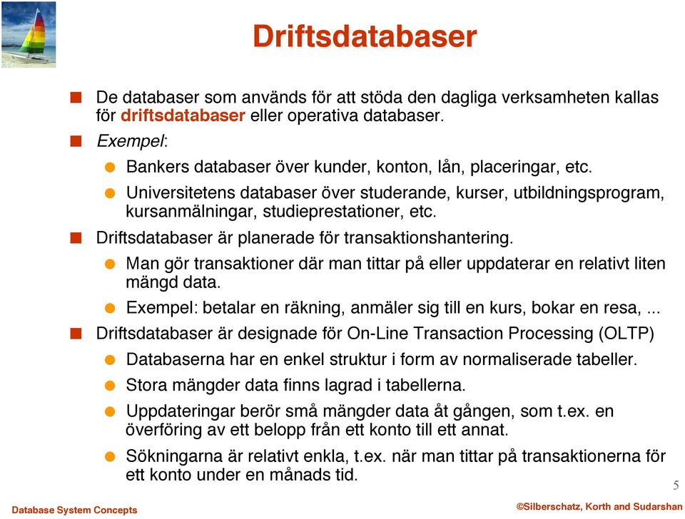 " Driftsdatabaser är planerade för transaktionshantering." Man gör transaktioner där man tittar på eller uppdaterar en relativt liten mängd data.