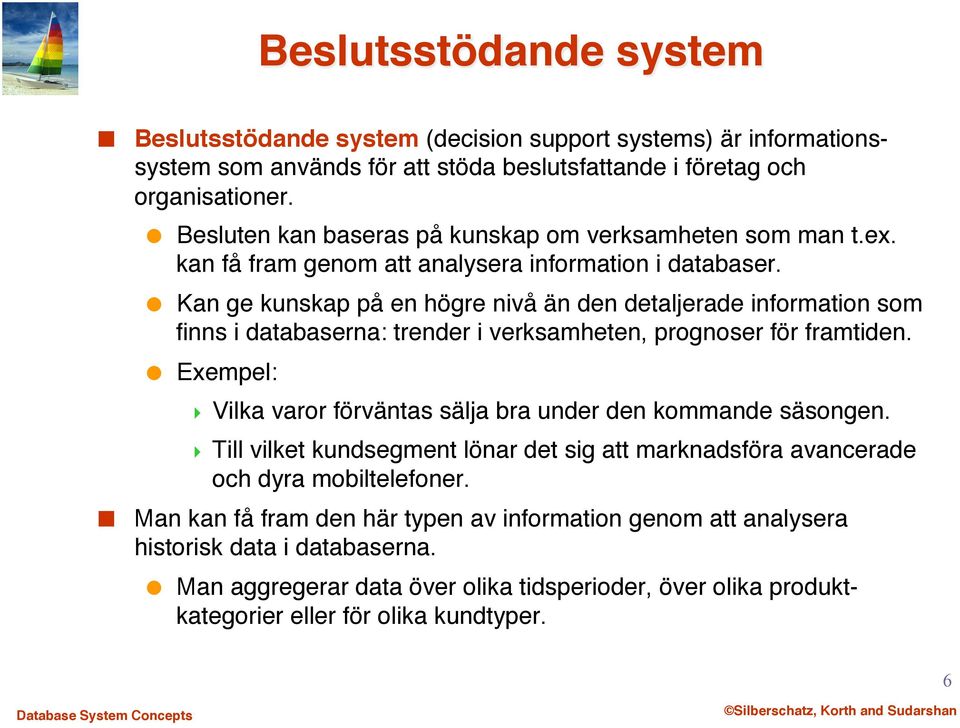 " Kan ge kunskap på en högre nivå än den detaljerade information som finns i databaserna: trender i verksamheten, prognoser för framtiden." Exempel:"!