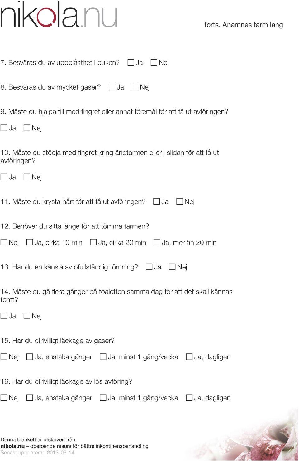 Behöver du sitta länge för att tömma tarmen?, cirka 10 min, cirka 20 min, mer än 20 min 13. Har du en känsla av ofullständig tömning? 14.