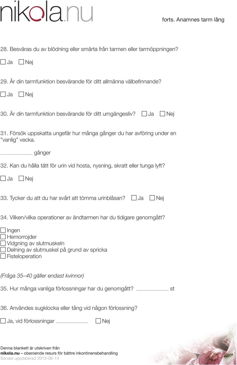 Kan du hålla tätt för urin vid hosta, nysning, skratt eller tunga lyft? 33. Tycker du att du har svårt att tömma urinblåsan? 34.