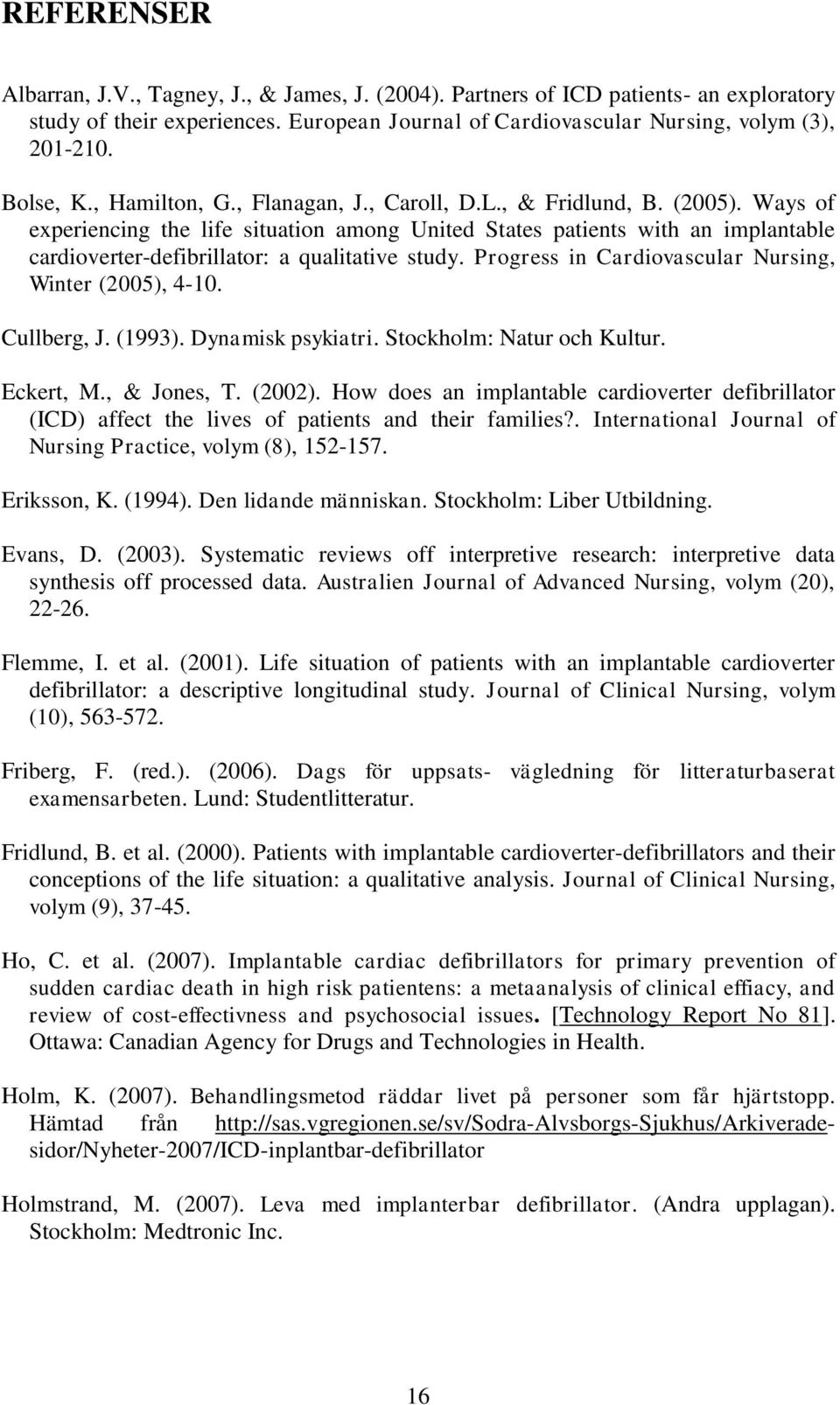 Ways of experiencing the life situation among United States patients with an implantable cardioverter-defibrillator: a qualitative study. Progress in Cardiovascular Nursing, Winter (2005), 4-10.