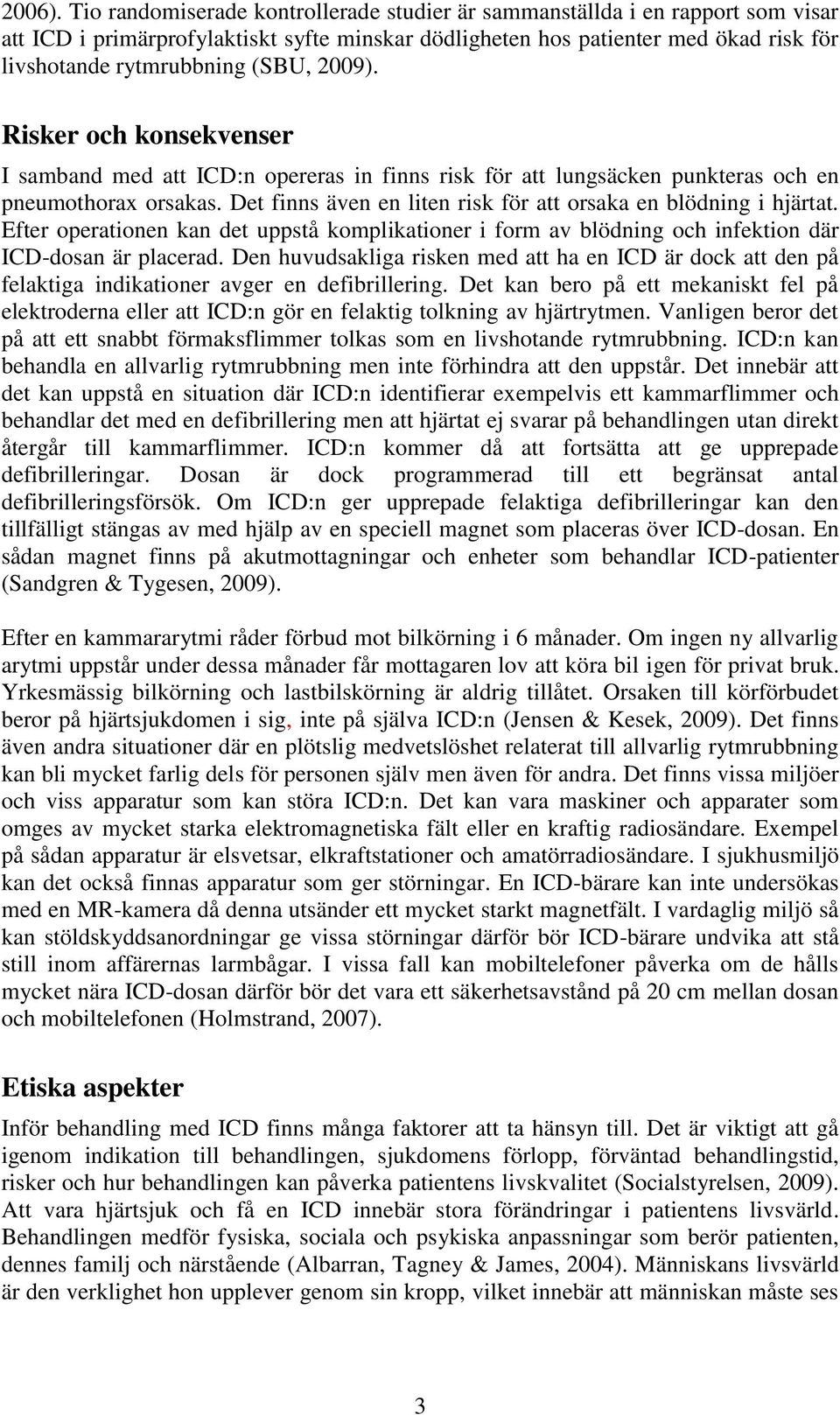 2009). Risker och konsekvenser I samband med att ICD:n opereras in finns risk för att lungsäcken punkteras och en pneumothorax orsakas.