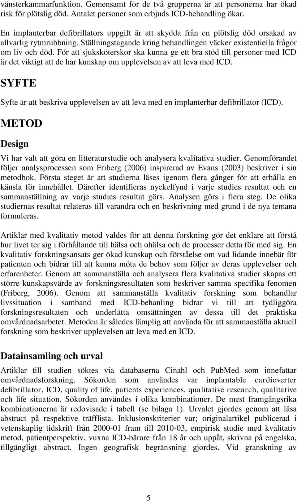 För att sjuksköterskor ska kunna ge ett bra stöd till personer med ICD är det viktigt att de har kunskap om upplevelsen av att leva med ICD.