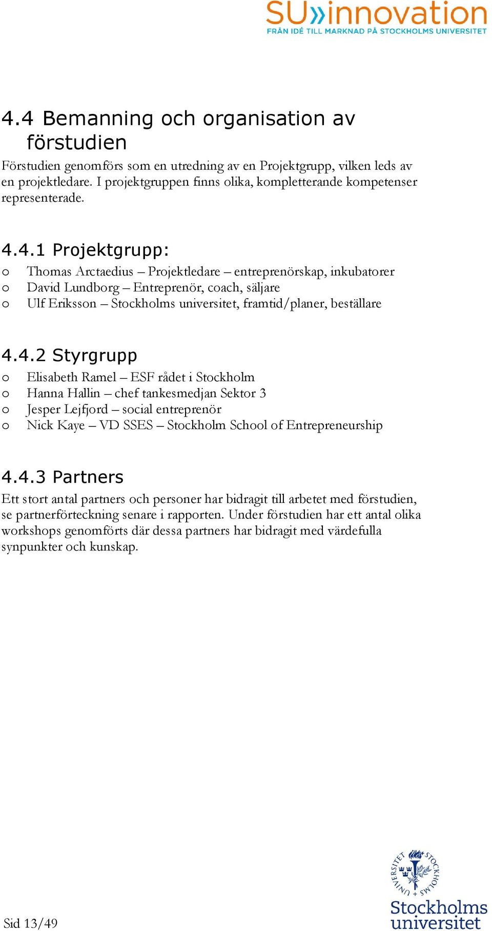 4.3 Partners Ett strt antal partners ch persner har bidragit till arbetet med förstudien, se partnerförteckning senare i rapprten.