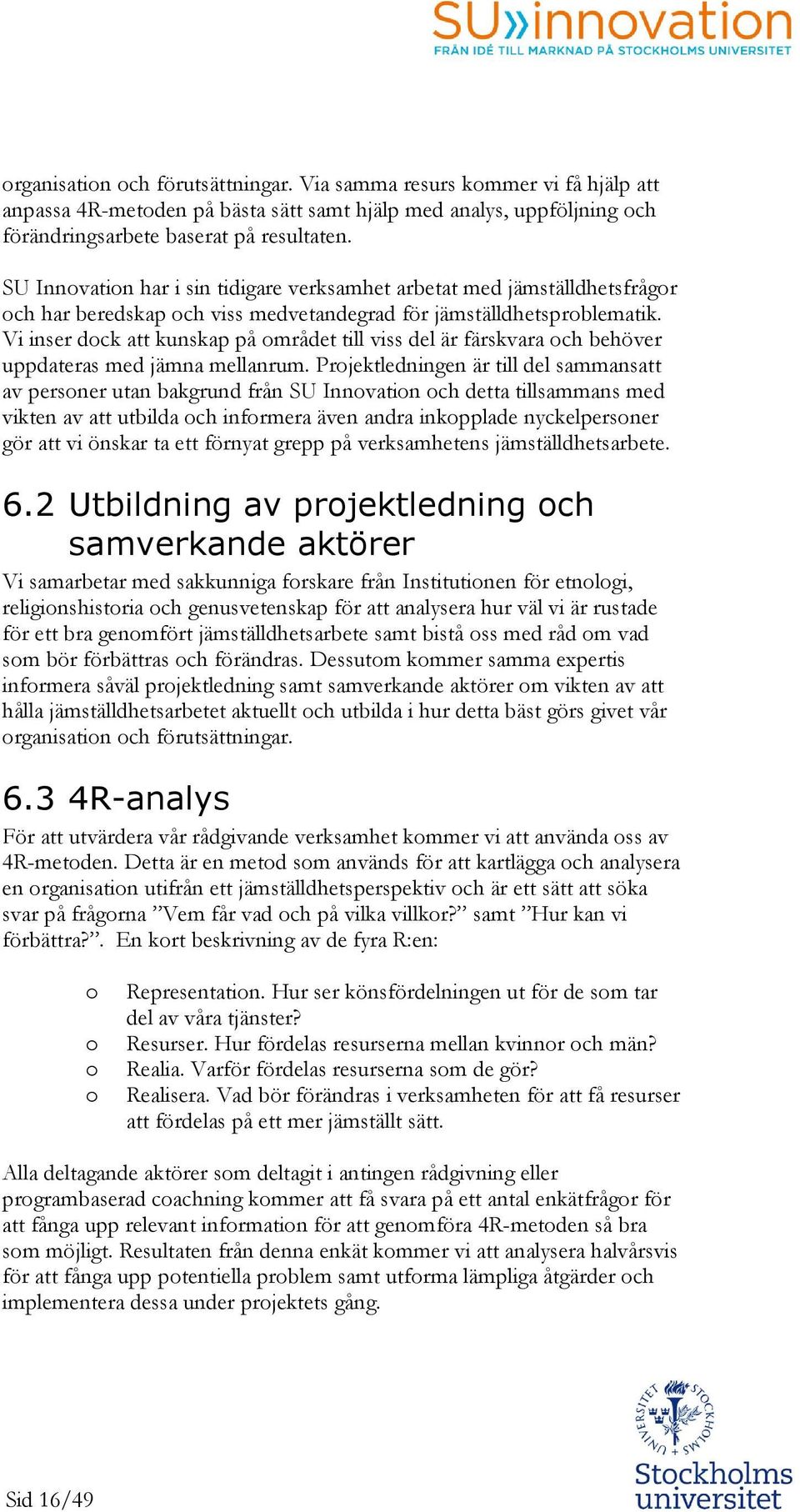 Vi inser dck att kunskap på mrådet till viss del är färskvara ch behöver uppdateras med jämna mellanrum.