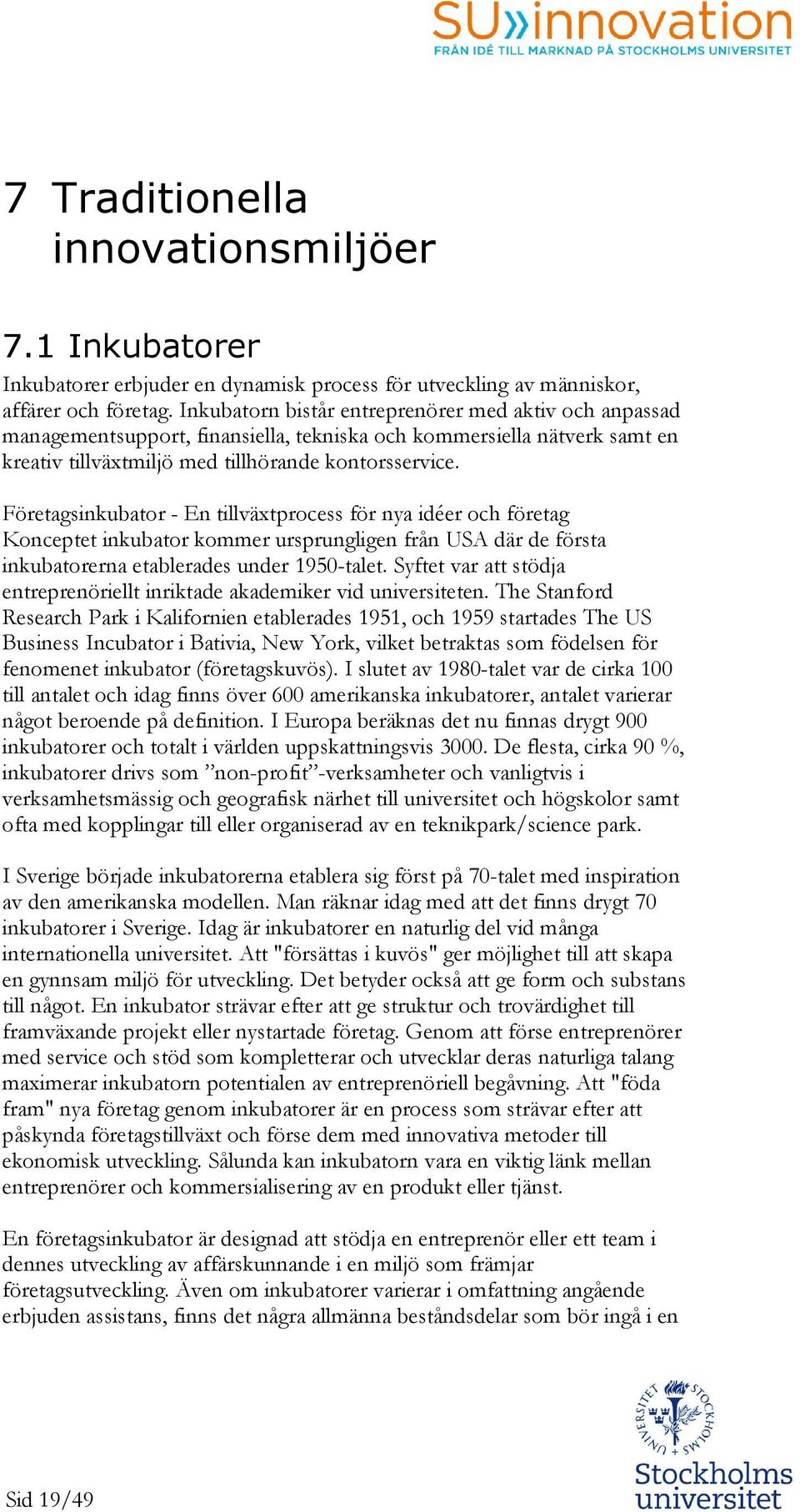 Företagsinkubatr - En tillväxtprcess för nya idéer ch företag Knceptet inkubatr kmmer ursprungligen från USA där de första inkubatrerna etablerades under 1950-talet.