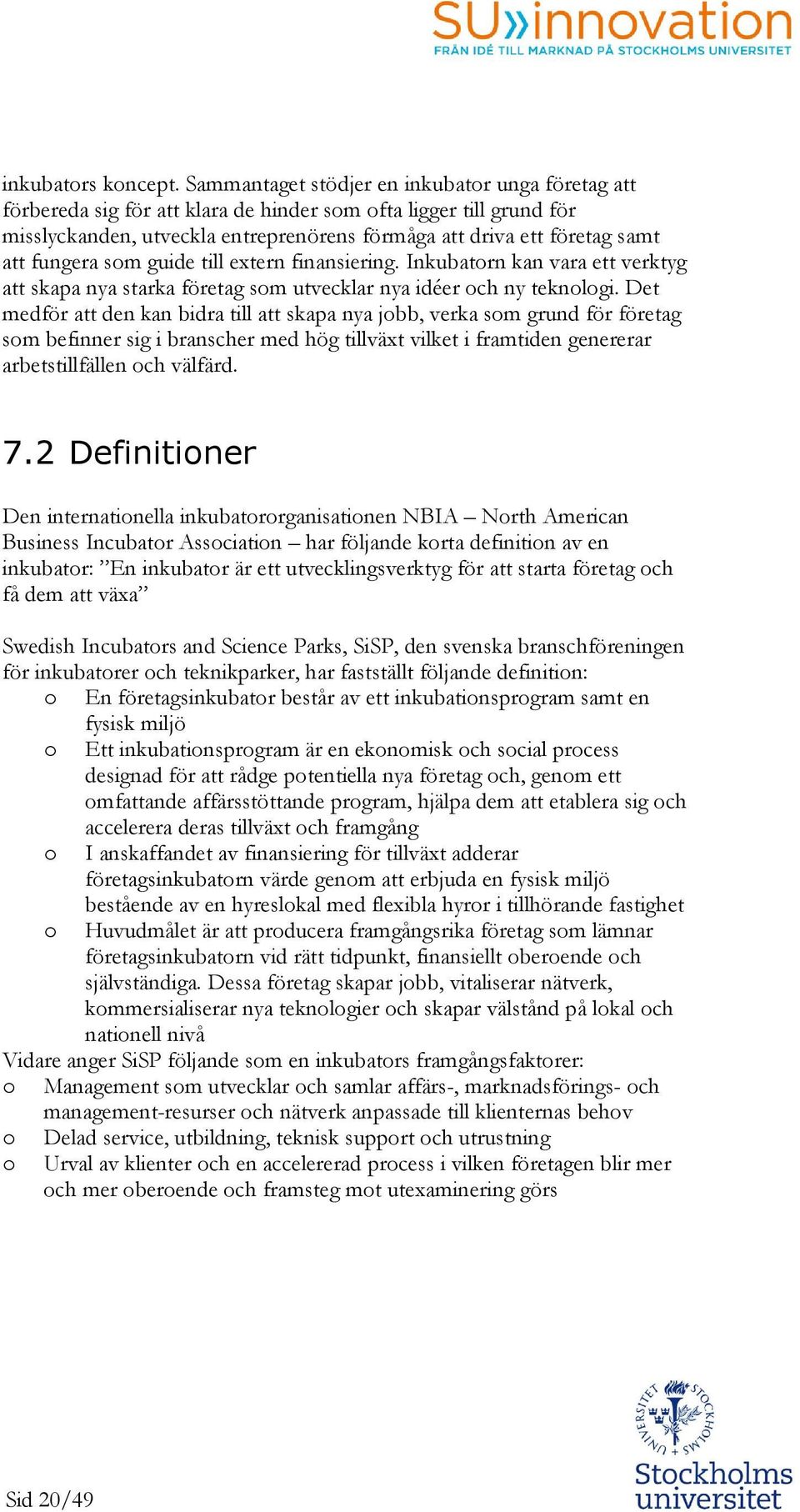 fungera sm guide till extern finansiering. Inkubatrn kan vara ett verktyg att skapa nya starka företag sm utvecklar nya idéer ch ny teknlgi.