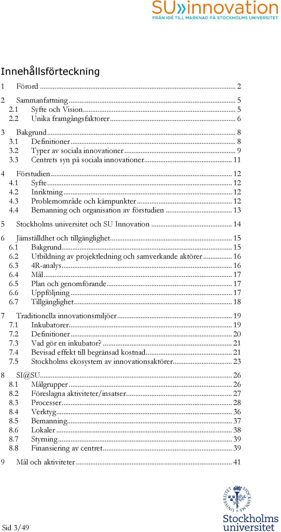 .. 13 5 Stckhlms universitet ch SU Innvatin... 14 6 Jämställdhet ch tillgänglighet... 15 6.1 Bakgrund... 15 6.2 Utbildning av prjektledning ch samverkande aktörer... 16 6.3 4R-analys... 16 6.4 Mål.