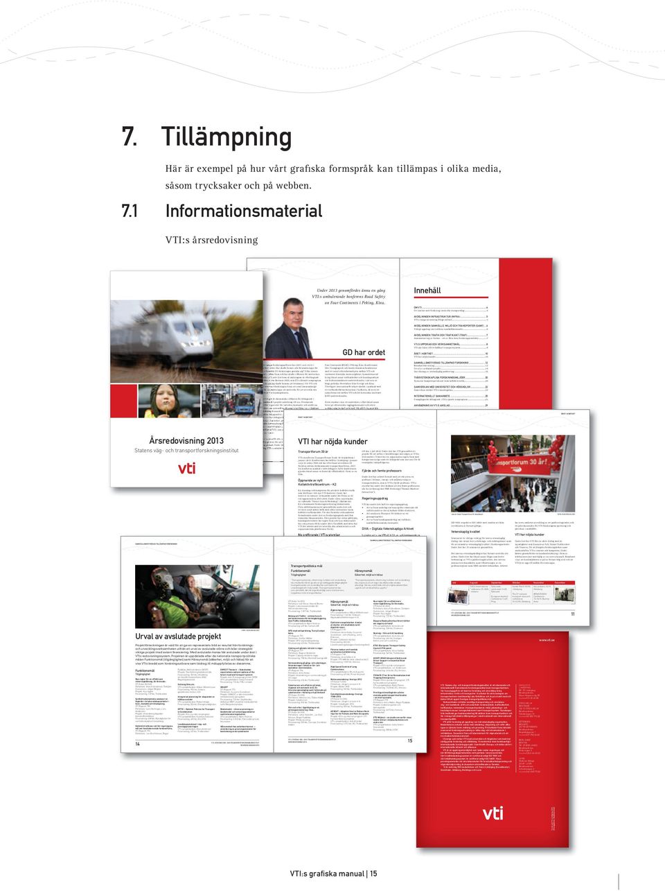 ÅRSREDOVISNING 2013 VTI, STATENS VÄG- OCH TRANSPORTFORSKNINGSINSTITUT ÅRSREDOVISNING 2013 I januari firade Transportforum 30-årsjubileum.