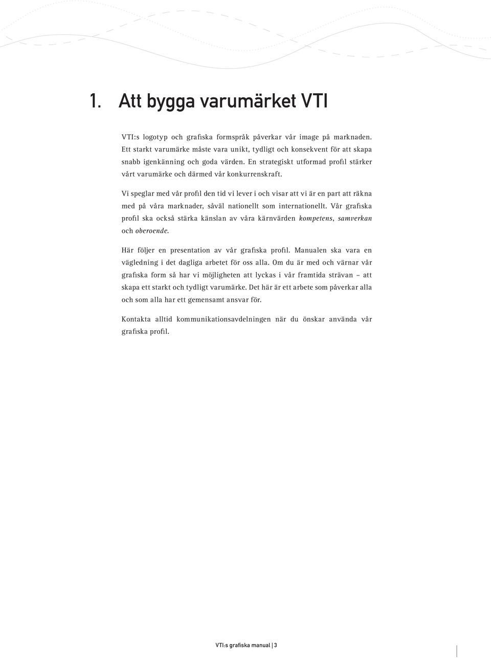 Vi speglar med vår profil den tid vi lever i och visar att vi är en part att räkna med på våra marknader, såväl nationellt som internationellt.
