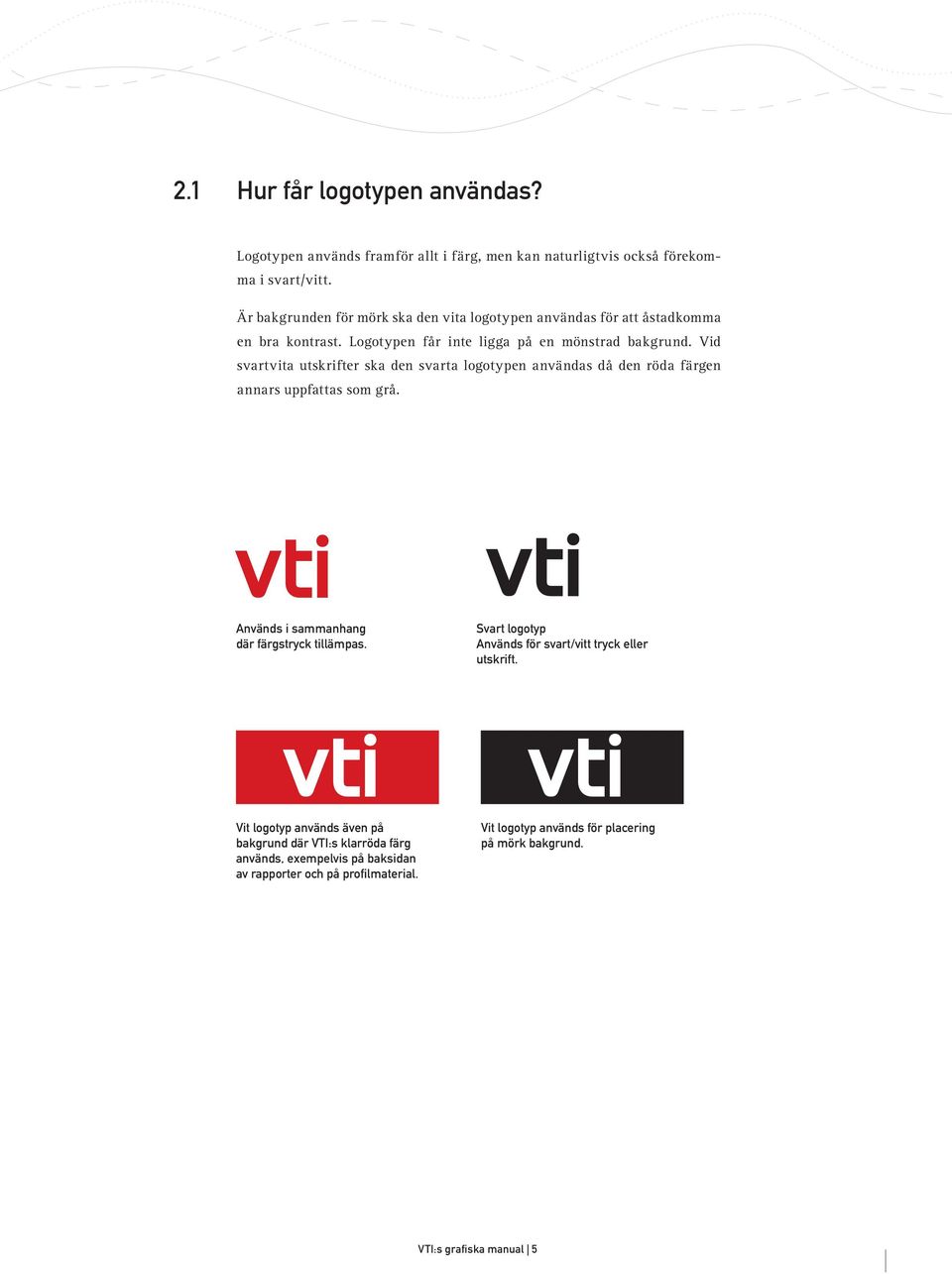 Vid svartvita utskrifter ska den svarta logotypen användas då den röda färgen annars uppfattas som grå. Används i sammanhang där färgstryck tillämpas.
