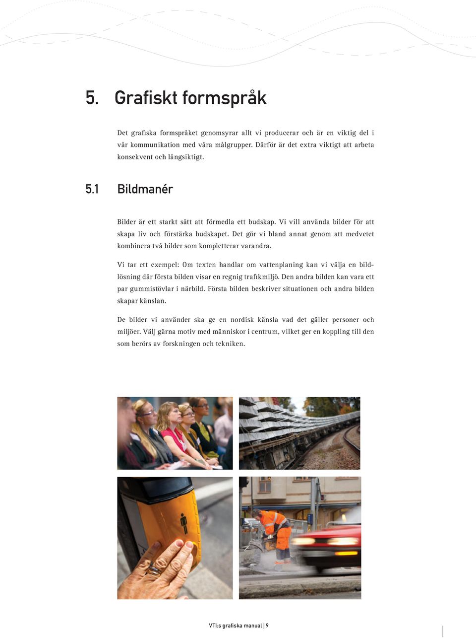 Det gör vi bland annat genom att medvetet kombinera två bilder som kompletterar varandra.
