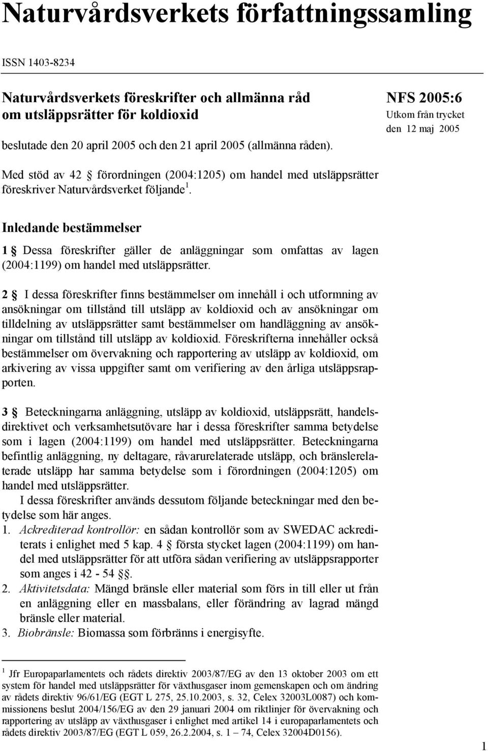 Inledande bestämmelser 1 Dessa föreskrifter gäller de anläggningar som omfattas av lagen (2004:1199) om handel med utsläppsrätter.