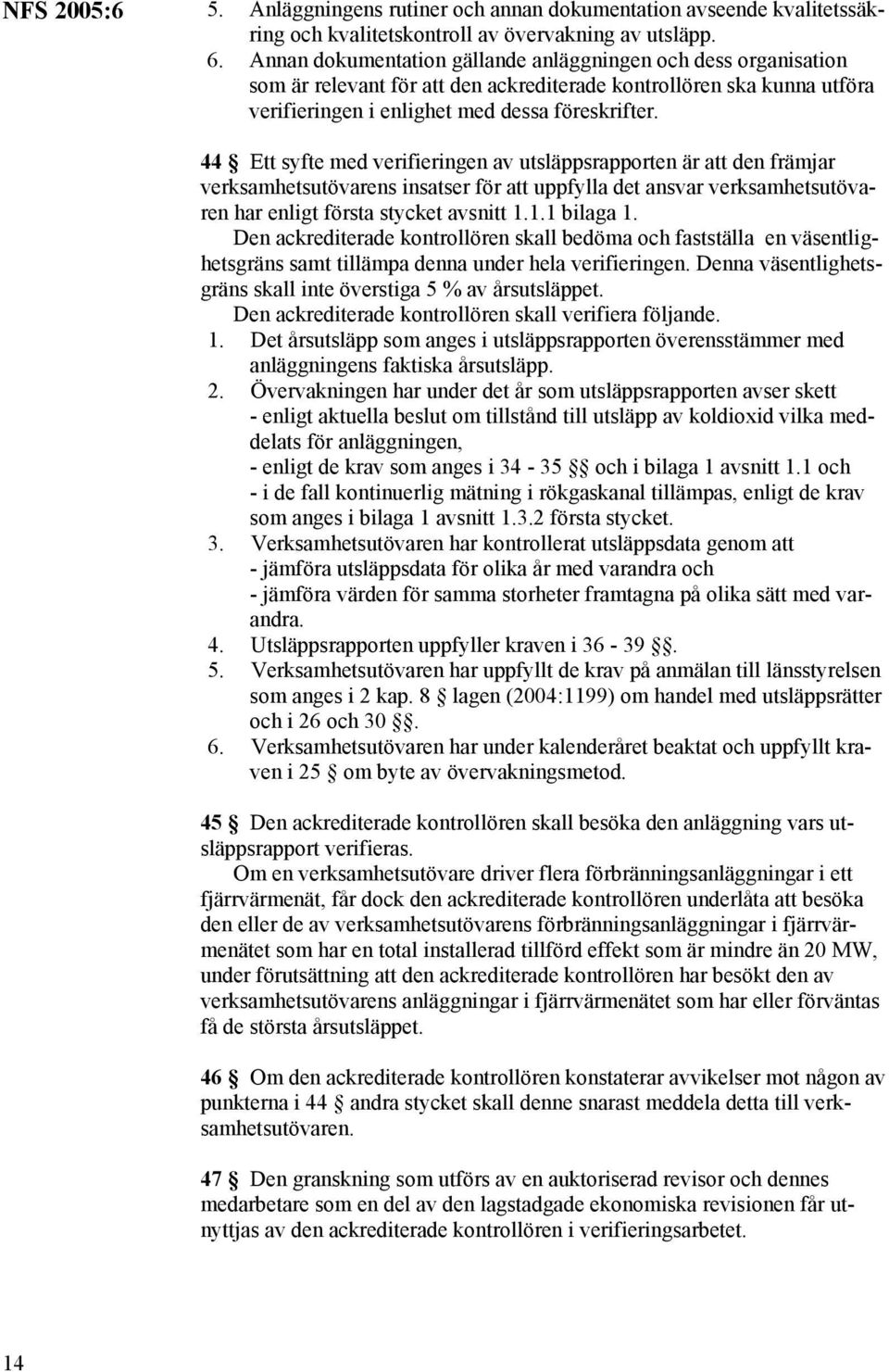 44 Ett syfte med verifieringen av utsläppsrapporten är att den främjar verksamhetsutövarens insatser för att uppfylla det ansvar verksamhetsutövaren har enligt första stycket avsnitt 1.1.1 bilaga 1.