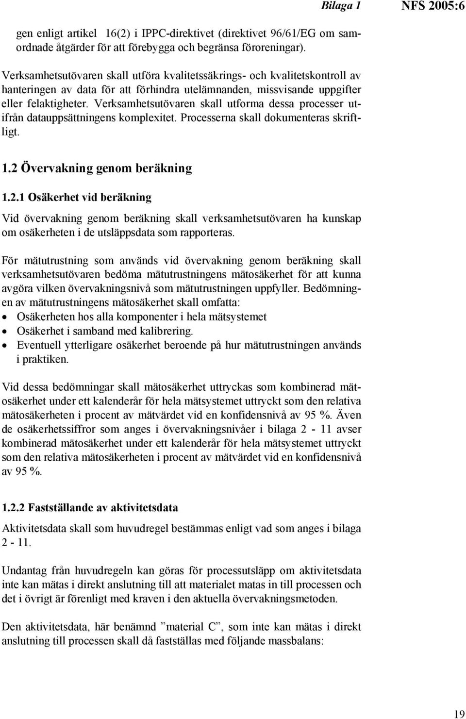 Verksamhetsutövaren skall utforma dessa processer utifrån datauppsättningens komplexitet. Processerna skall dokumenteras skriftligt. 1.2 