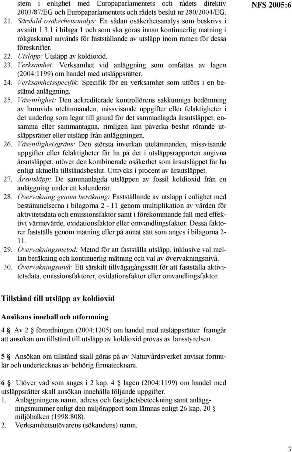 1 i bilaga 1 och som ska göras innan kontinuerlig mätning i rökgaskanal används för fastställande av utsläpp inom ramen för dessa föreskrifter. 22. Utsläpp: Utsläpp av koldioxid. 23.