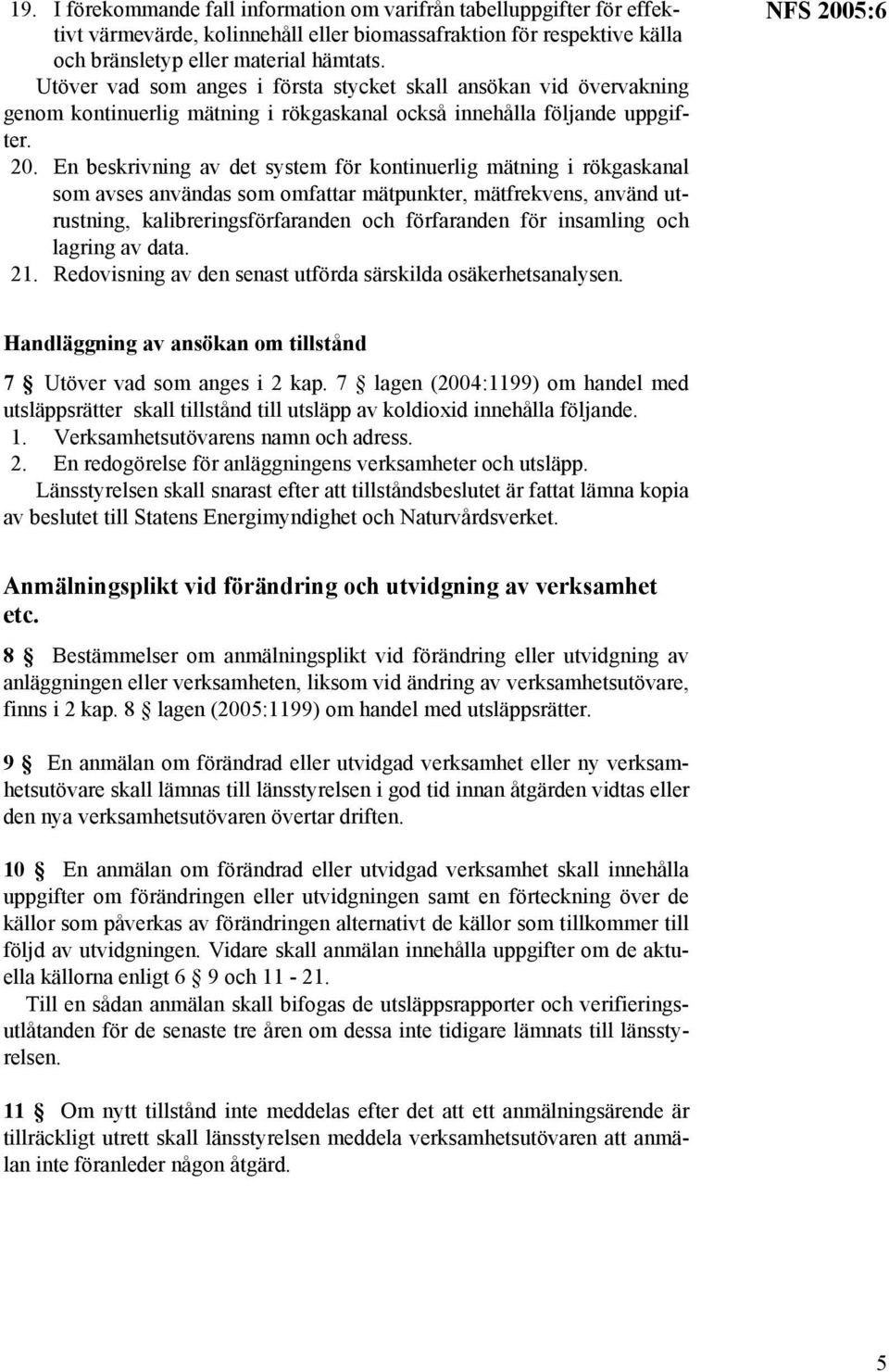 En beskrivning av det system för kontinuerlig mätning i rökgaskanal som avses användas som omfattar mätpunkter, mätfrekvens, använd utrustning, kalibreringsförfaranden och förfaranden för insamling