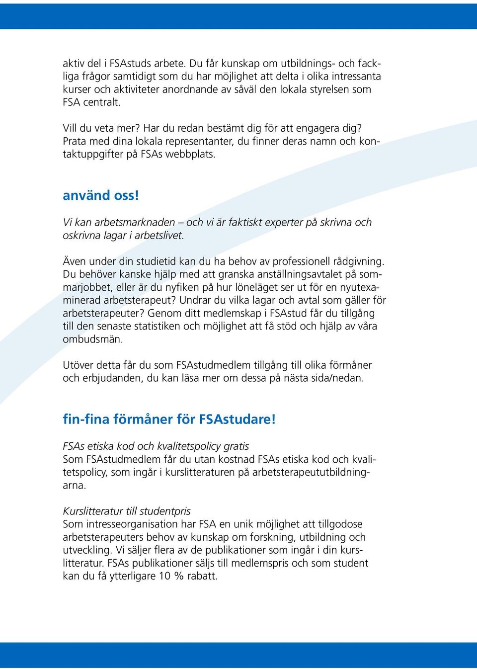 Vill du veta mer? Har du redan bestämt dig för att engagera dig? Prata med dina lokala representanter, du finner deras namn och kontaktuppgifter på FSAs webbplats. använd oss!
