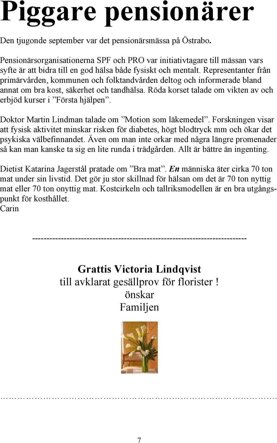 Representanter från primärvården, kommunen och folktandvården deltog och informerade bland annat om bra kost, säkerhet och tandhälsa.