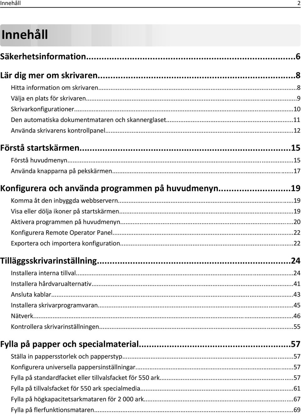 ..17 Konfigurera och använda programmen på huvudmenyn...19 Komma åt den inbyggda webbservern...19 Visa eller dölja ikoner på startskärmen...19 Aktivera programmen på huvudmenyn.