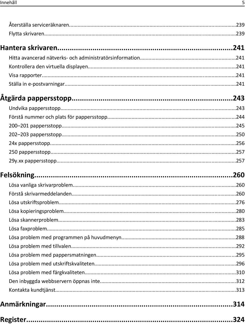 ..245 202 203 pappersstopp...250 24x pappersstopp...256 250 pappersstopp...257 29y.xx pappersstopp...257 Felsökning...260 Lösa vanliga skrivarproblem...260 Förstå skrivarmeddelanden.