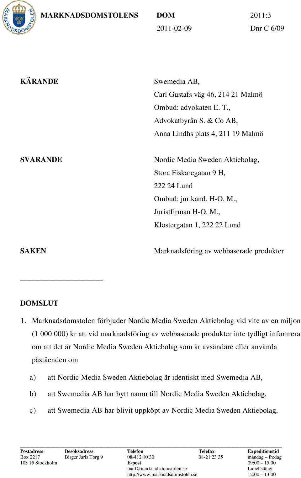 Marknadsdomstolen förbjuder Nordic Media Sweden Aktiebolag vid vite av en miljon (1 000 000) kr att vid marknadsföring av webbaserade produkter inte tydligt informera om att det är Nordic Media
