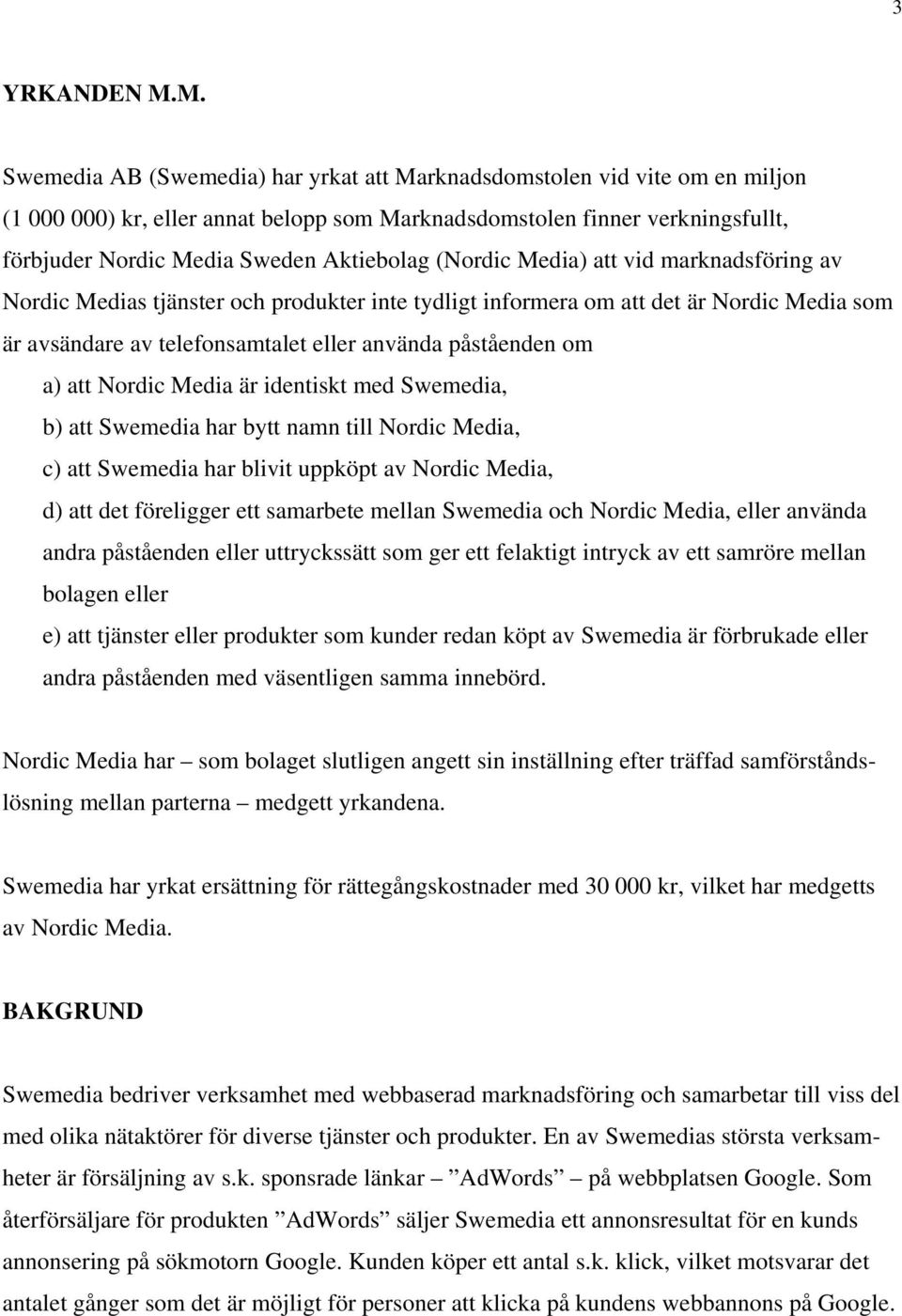 Aktiebolag (Nordic Media) att vid marknadsföring av Nordic Medias tjänster och produkter inte tydligt informera om att det är Nordic Media som är avsändare av telefonsamtalet eller använda påståenden