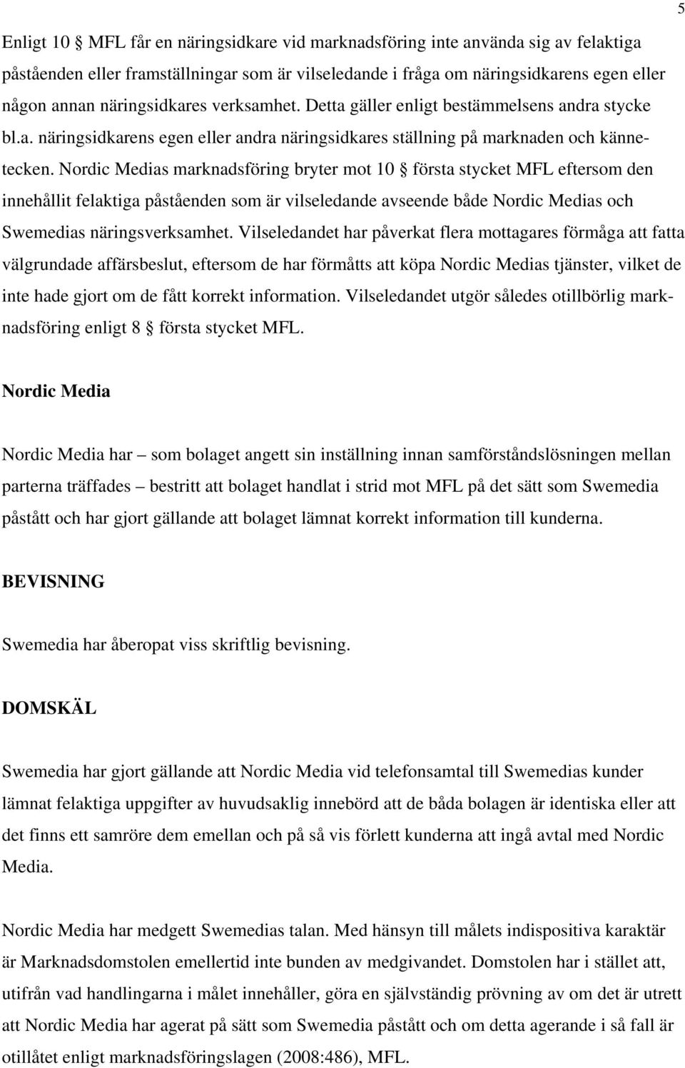 Nordic Medias marknadsföring bryter mot 10 första stycket MFL eftersom den innehållit felaktiga påståenden som är vilseledande avseende både Nordic Medias och Swemedias näringsverksamhet.