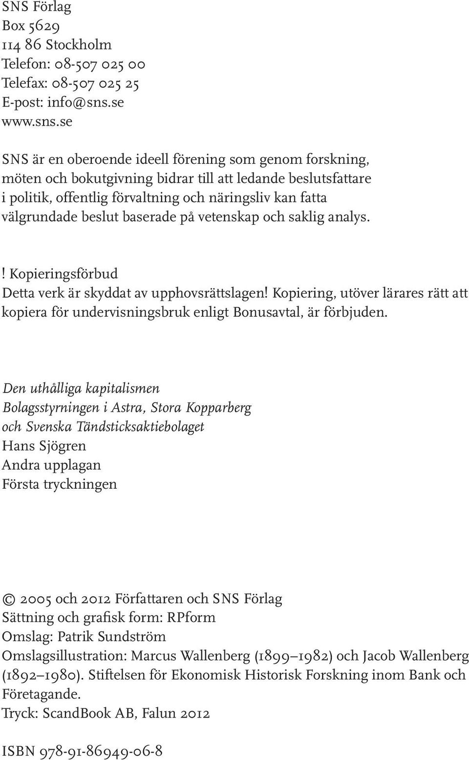 se SNS är en oberoende ideell förening som genom forskning, möten och bokutgivning bidrar till att ledande beslutsfattare i politik, offentlig förvaltning och näringsliv kan fatta välgrundade beslut