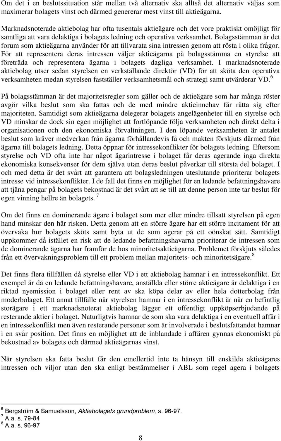 Bolagsstämman är det forum som aktieägarna använder för att tillvarata sina intressen genom att rösta i olika frågor.