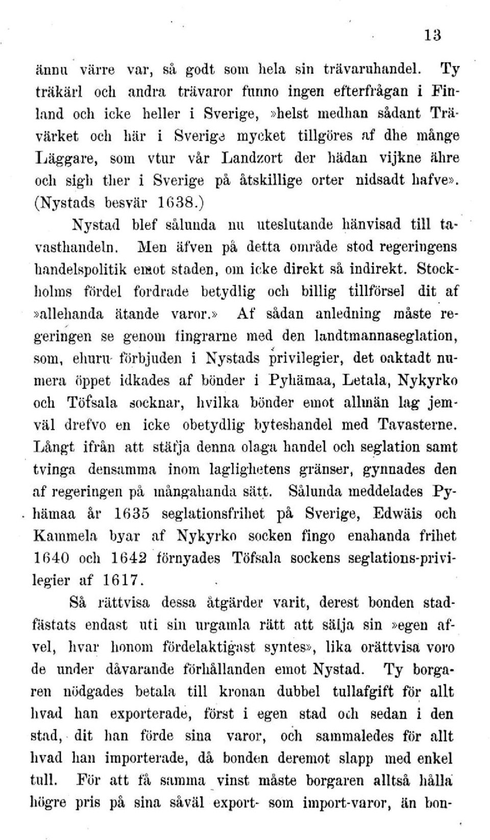 ) Nystad blef sålunda nu uteslutande hänvisad till tavasthandeln. Men äfven på detta område stod regeringens handelspolitik emot staden, om icke direkt så indirekt.