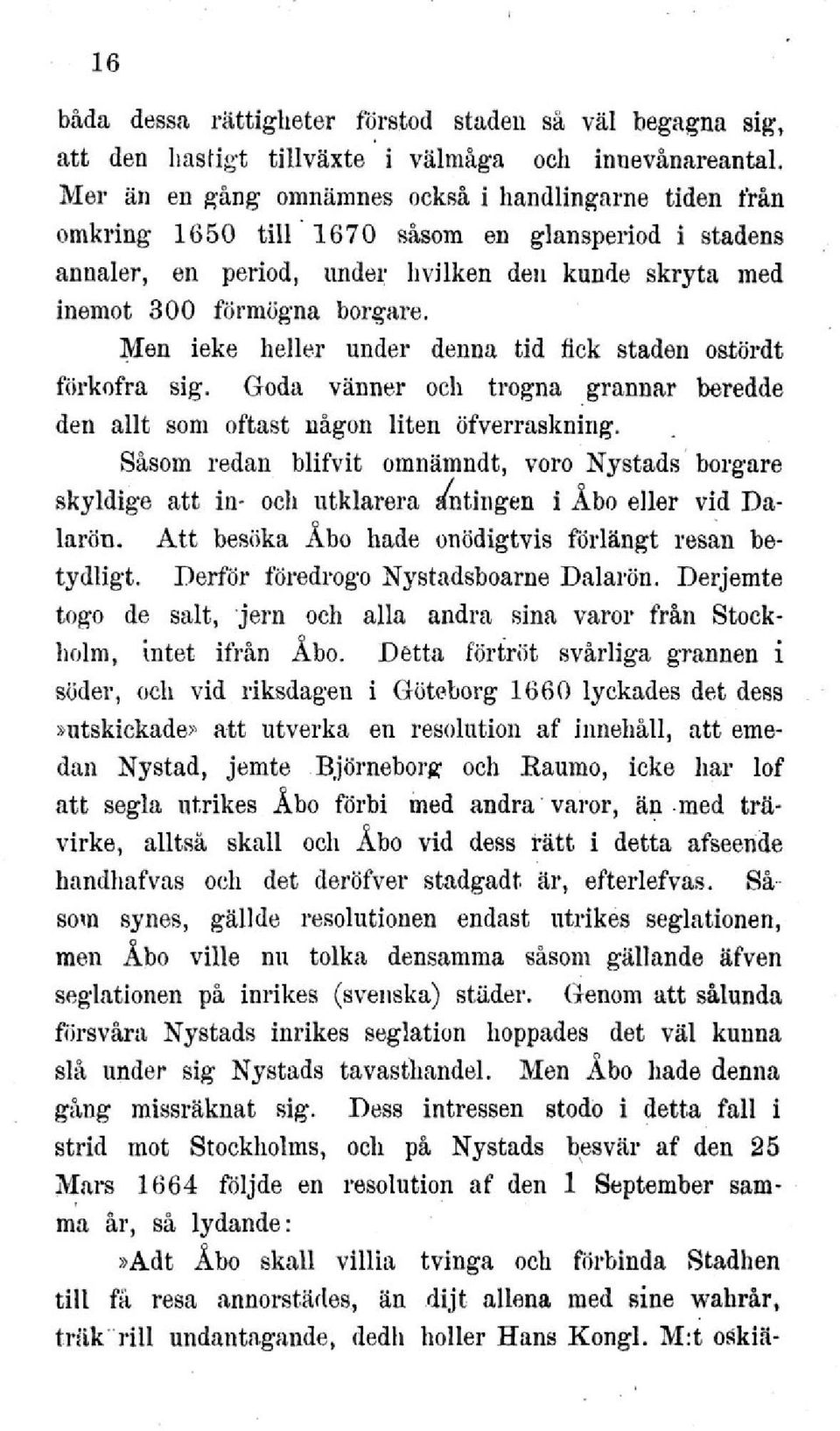 Men ieke heller under denna tid fick staden ostördt förkofra sig. Goda vänner och trogna grannar beredde den allt som oftast någon liten öfverraskning.