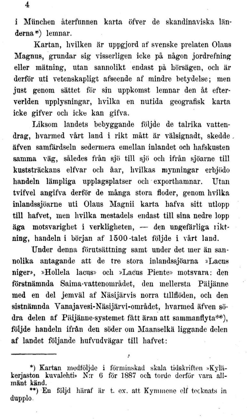 afseende af mindre betydelse; men just genom sättet för sin uppkomst lemnar den åt efterverlden upplysningar, hvilka en nutida geografisk karta icke gifver och icke kan gifva.