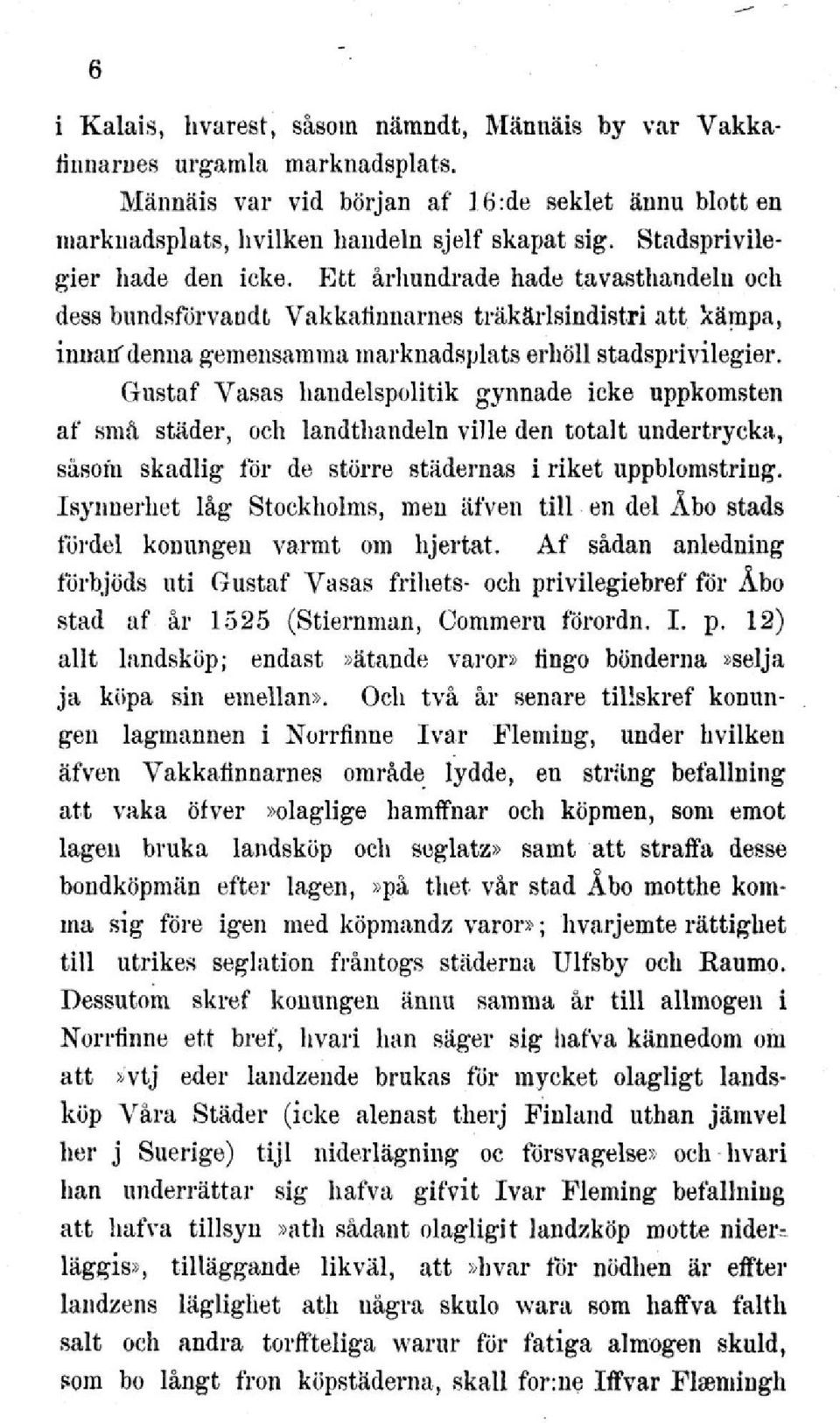Gustaf Vasas handelspolitik gynnade icke uppkomsten af små städer, och landthandeln ville den totalt undertrycka, säsoni skadlig för de större städernas i riket uppblomstriug.