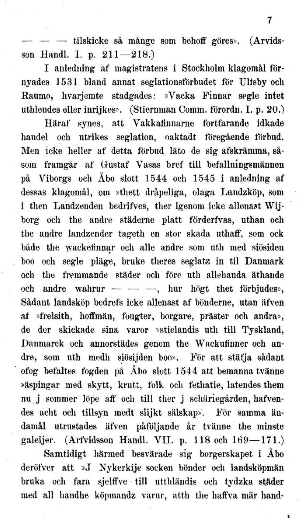 (Stiernman Comm. forordn. I. p. 20.) Häraf synes, att Vakkatinnarne fortfarande idkade handel och utrikes seglation, oaktadt föregående förbud.
