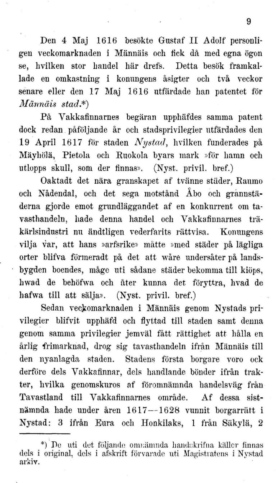 *) På Vakkafinnarnes begäran upphäfdes samma patent dock redan påföljande år och stadsprivilegier utfärdades den 19 April 1617 för staden Nystad, hvilken funderades på Mäyhölä, Pietola och Ruokola