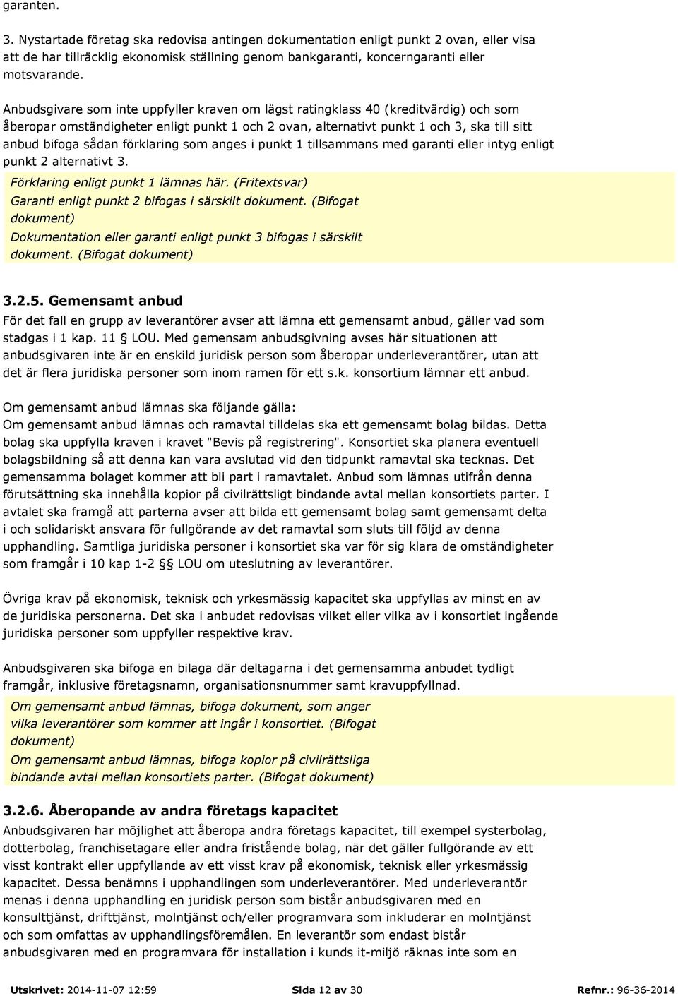 förklaring som anges i punkt 1 tillsammans med garanti eller intyg enligt punkt 2 alternativt 3. Förklaring enligt punkt 1 lämnas här. (Fritextsvar) Garanti enligt punkt 2 bifogas i särskilt dokument.