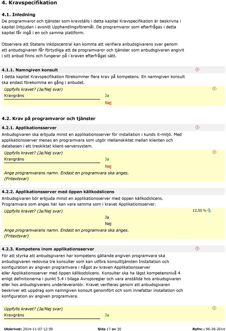 Observera att Statens inköpscentral kan komma att verifiera anbudsgivarens svar genom att anbudsgivaren får förtydliga att de programvaror och tjänster som anbudsgivaren angivit i sitt anbud finns