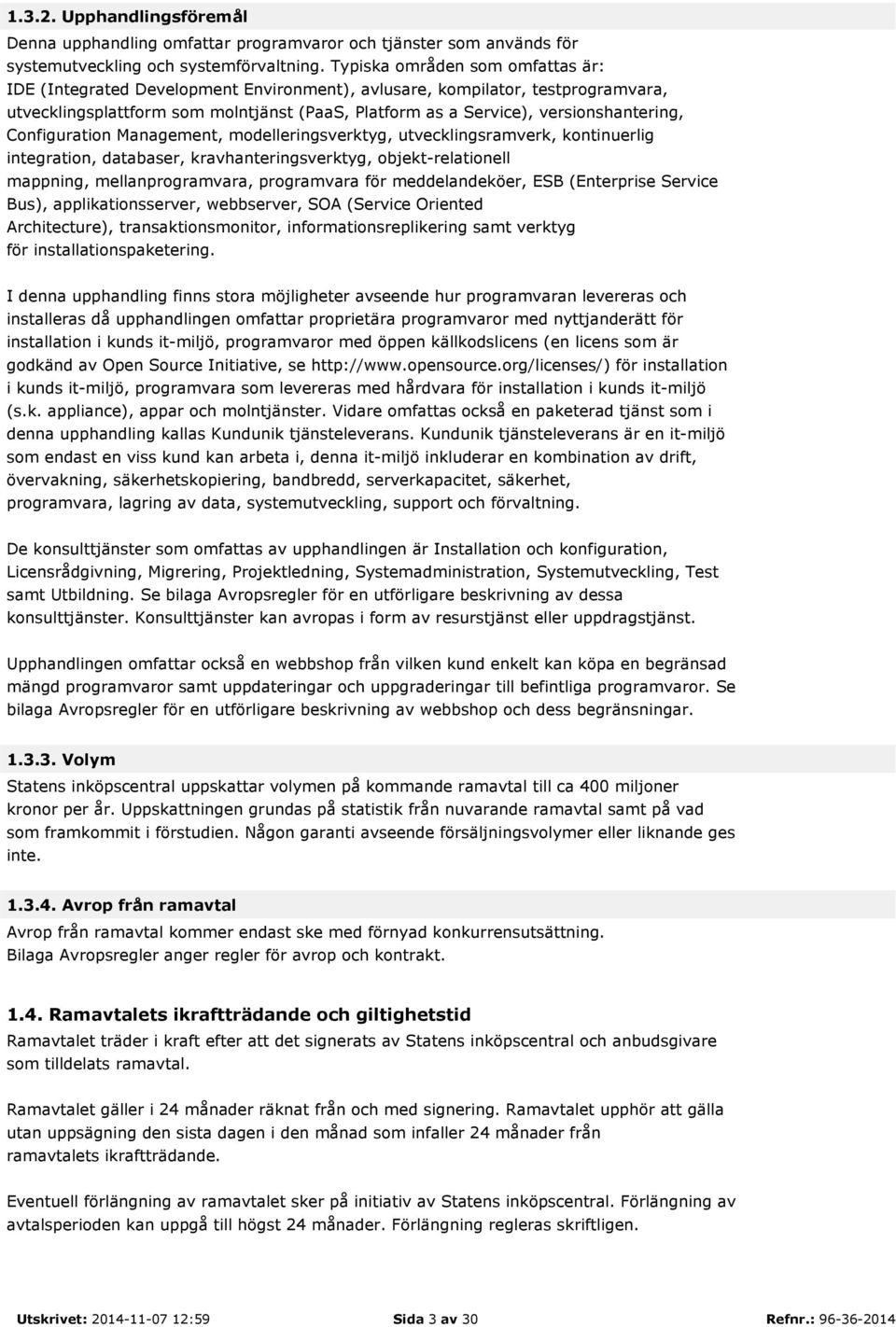 Configuration Management, modelleringsverktyg, utvecklingsramverk, kontinuerlig integration, databaser, kravhanteringsverktyg, objekt-relationell mappning, mellanprogramvara, programvara för