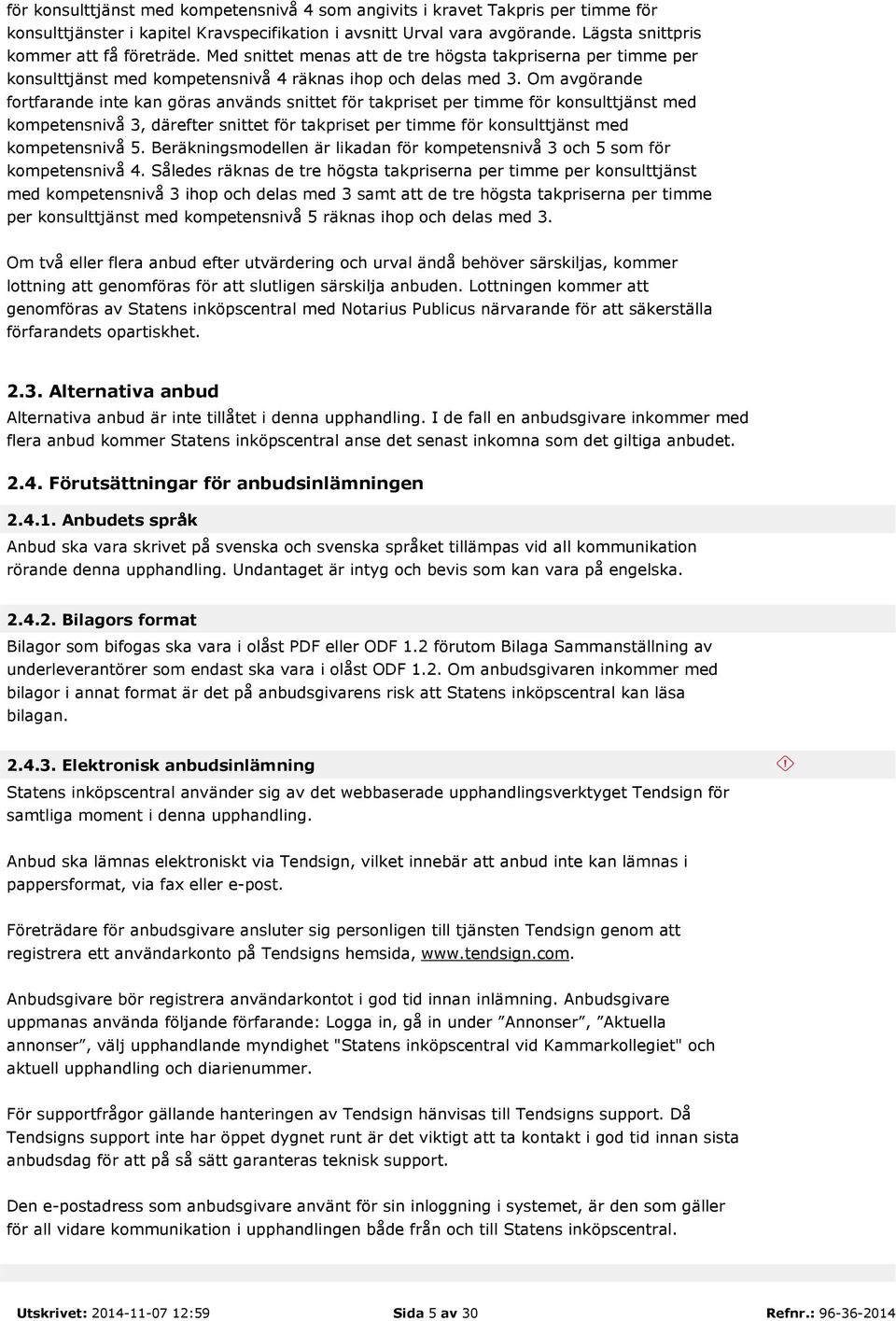 Om avgörande fortfarande inte kan göras används snittet för takpriset per timme för konsulttjänst med kompetensnivå 3, därefter snittet för takpriset per timme för konsulttjänst med kompetensnivå 5.